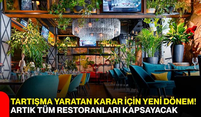 Tartışma yaratan karar için yeni dönem! Artık tüm restoranları kapsayacak