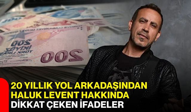 20 yıllık yol arkadaşından Haluk Levent hakkında dikkat çeken ifadeler