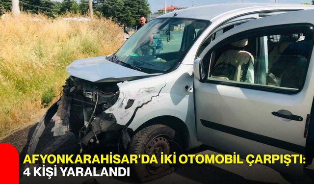 Afyonkarahisar'da iki otomobil çarpıştı: 4 kişi yaralandı