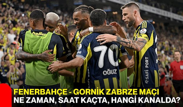 Fenerbahçe - Gornik Zabrze maçı ne zaman, saat kaçta, hangi kanalda?