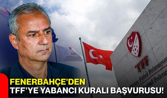 Fenerbahçe'den TFF'ye yabancı kuralı başvurusu!