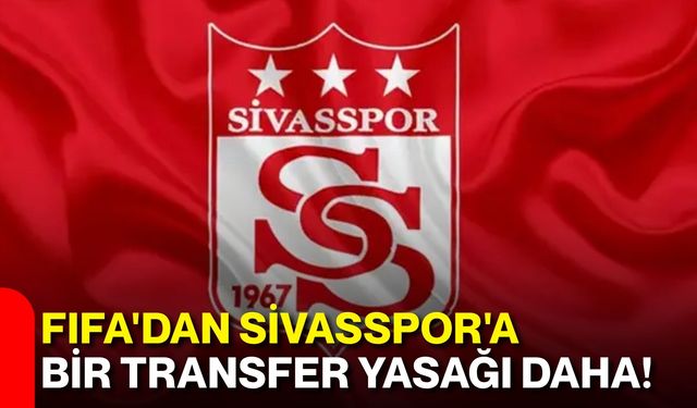 FIFA'dan Sivasspor'a bir transfer yasağı daha!