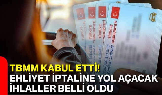 TBMM kabul etti! Ehliyet iptaline yol açacak ihlaller belli oldu