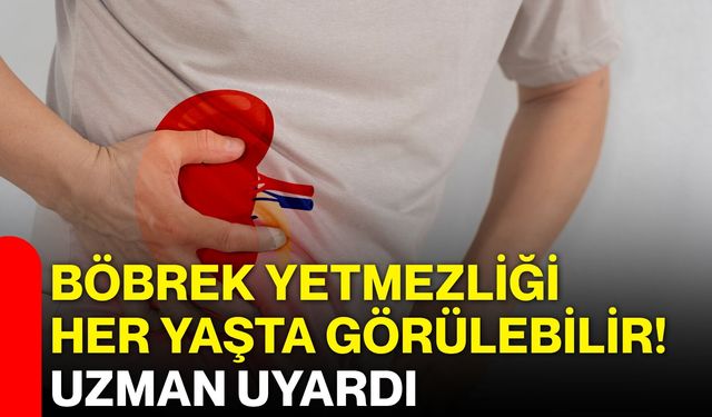 Böbrek yetmezliği her yaşta görülebilir! Uzman uyardı