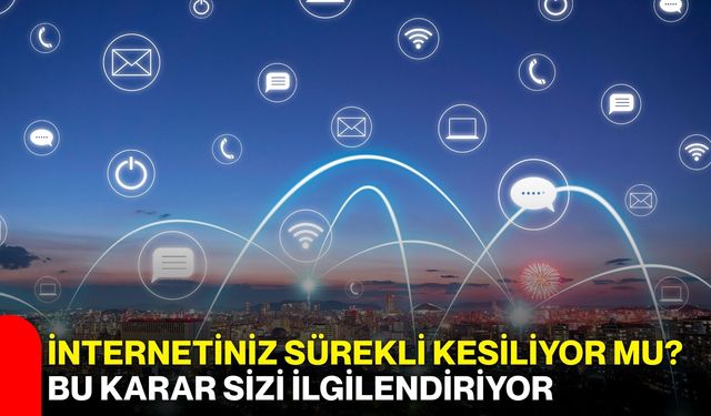 İnternetiniz sürekli kesiliyor mu? Bu karar sizi ilgilendiriyor