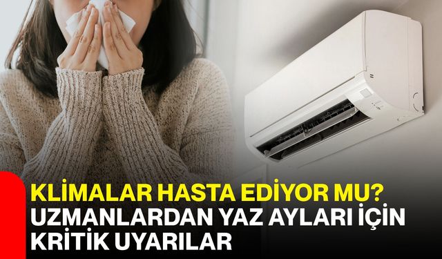 Klimalar hasta ediyor mu? Uzmanlardan yaz ayları için kritik uyarılar