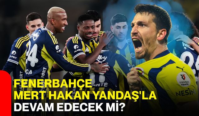 Fenerbahçe Mert Hakan Yandaş'la devam edecek mi?