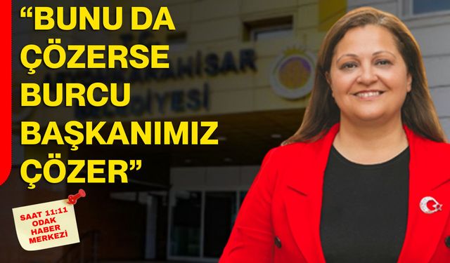 “Bunu da çözerse Burcu Başkanımız çözer”