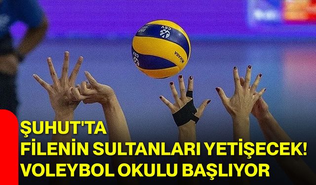 Şuhut'ta filenin sultanları yetişecek! voleybol okulu başlıyor