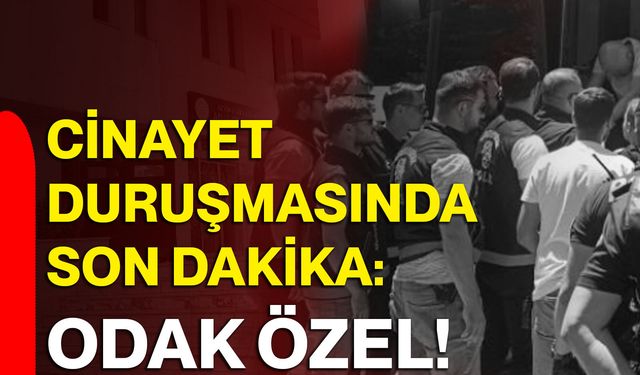 Cinayet duruşmasında son dakika: ODAK özel!