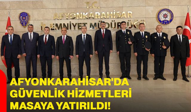Afyonkarahisar'da Güvenlik Hizmetleri Masaya Yatırıldı