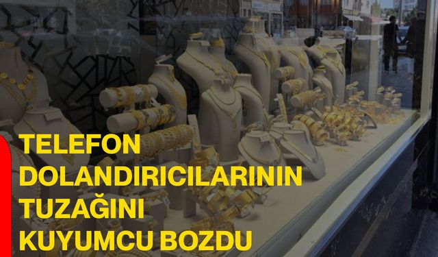 Telefon dolandırıcılarının tuzağını kuyumcu bozdu