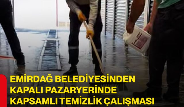Emirdağ Belediyesinden kapalı pazaryerinde kapsamlı temizlik çalışması
