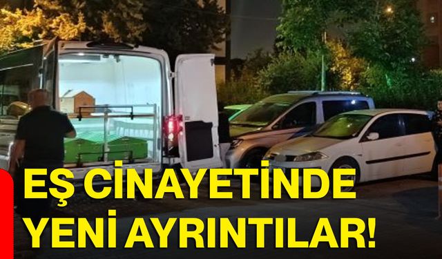 Eş cinayetinde yeni ayrıntılar!