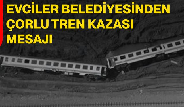 Evciler Belediyesinden Çorlu tren kazası mesajı
