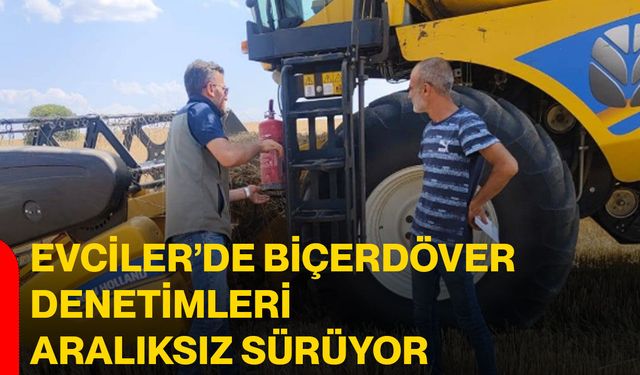 Evciler’de biçerdöver denetimleri aralıksız sürüyor