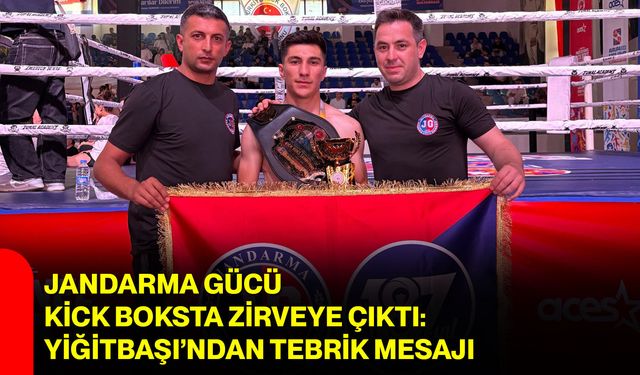 Jandarma Gücü Kick Boksta zirveye çıktı: Yiğitbaşı’ndan tebrik mesajı