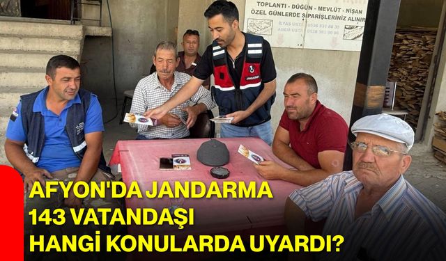 Afyon'da jandarma 143 vatandaşı hangi konularda uyardı?