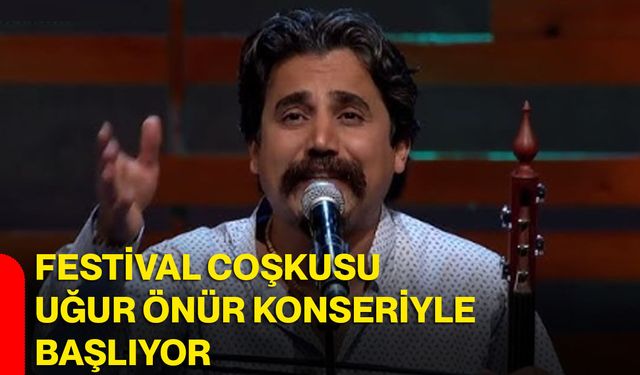 Festival coşkusu Uğur Önür konseriyle başlıyor