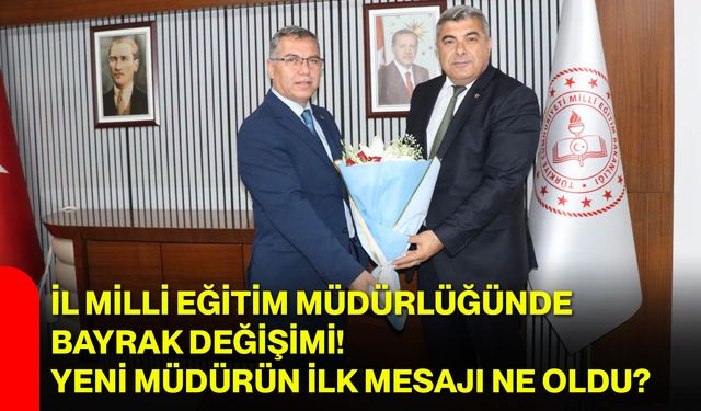 İl Milli Eğitim Müdürlüğünde bayrak değişimi! Yeni müdürün ilk mesajı ne oldu?