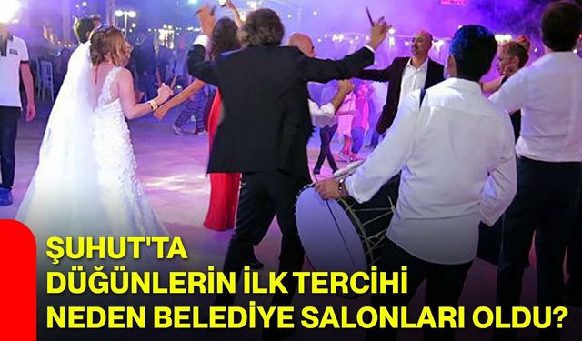 Şuhut'ta düğünlerin ilk tercihi neden belediye salonları oldu?