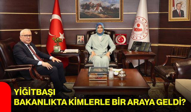Yiğitbaşı, bakanlıkta kimlerle bir araya geldi?