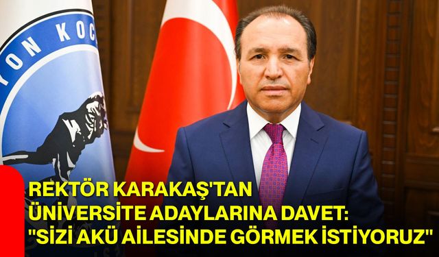 Rektör Karakaş'tan üniversite adaylarına davet: "Sizi AKÜ ailesinde görmek istiyoruz"