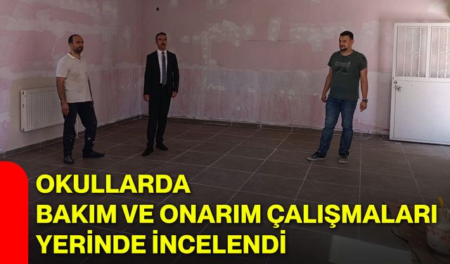 Okullarda bakım ve onarım çalışmaları yerinde incelendi