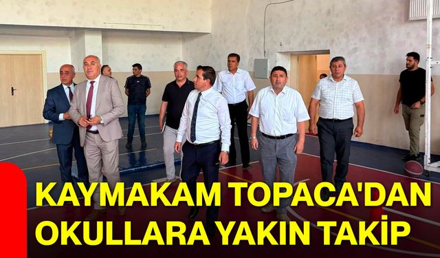 Kaymakam Topaca'dan okullara yakın takip