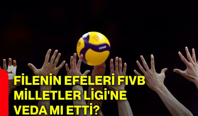 Filenin Efeleri FIVB Milletler Ligi'ne veda mı etti?