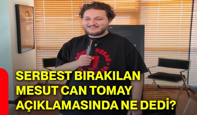 Serbest bırakılan Mesut Can Tomay açıklamasında ne dedi?