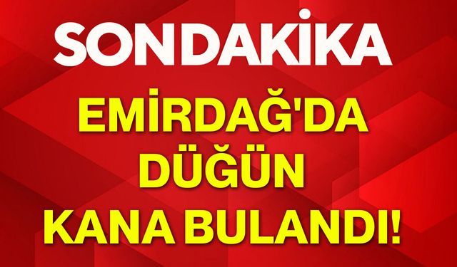 Emirdağ'da düğün kana bulandı!
