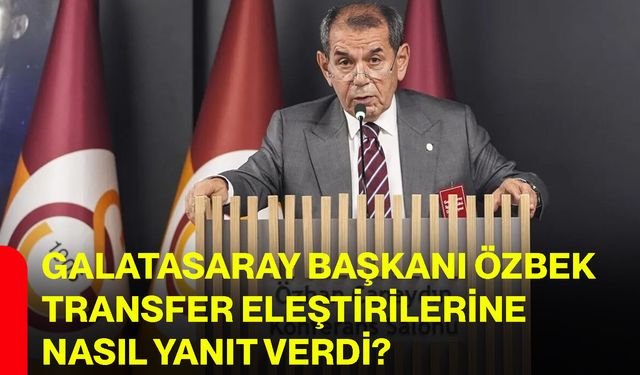Galatasaray Başkanı Özbek transfer eleştirilerine nasıl yanıt verdi?