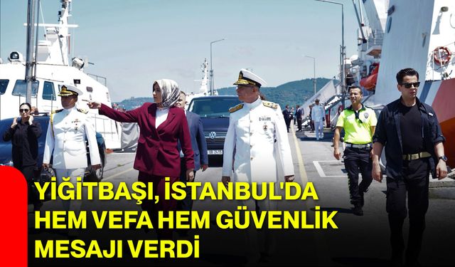 Yiğitbaşı, İstanbul'da hem vefa hem güvenlik mesajı verdi