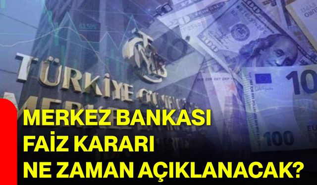 Merkez Bankası faiz kararı ne zaman açıklanacak?