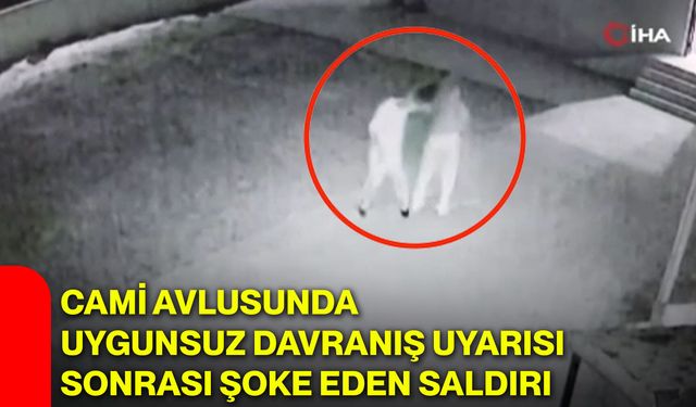 Cami avlusunda uygunsuz davranış uyarısı sonrası şoke eden saldırı
