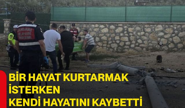 Bir hayat kurtarmak isterken kendi hayatını kaybetti