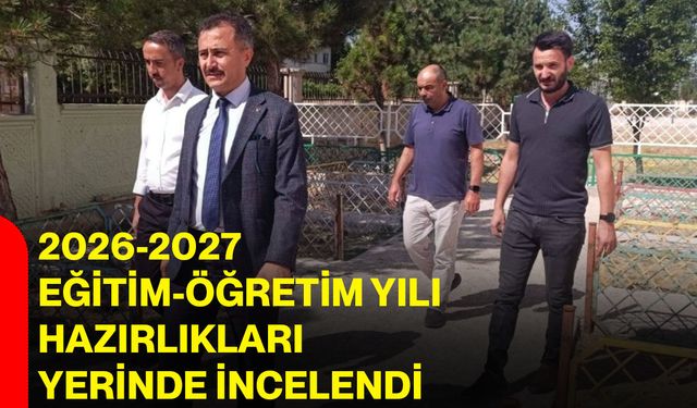 2026-2027 Eğitim-Öğretim Yılı hazırlıkları yerinde incelendi
