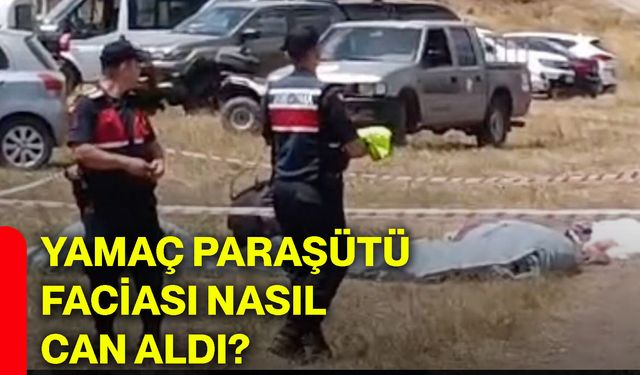 Yamaç paraşütü faciası nasıl can aldı?