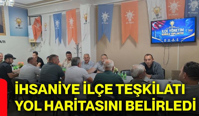 İhsaniye ilçe teşkilatı yol haritasını belirledi