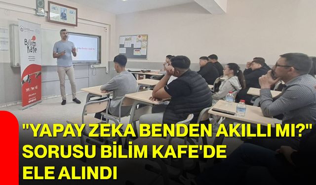 "Yapay Zeka Benden Akıllı mı?" sorusu Bilim Kafe'de ele alındı