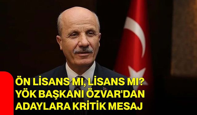 Ön lisans mı, lisans mı? YÖK Başkanı Özvar'dan adaylara kritik mesaj