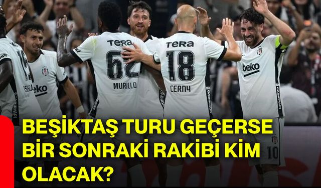Beşiktaş turu geçerse bir sonraki rakibi kim olacak?