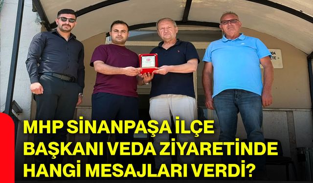 MHP Sinanpaşa İlçe Başkanı veda ziyaretinde hangi mesajları verdi?
