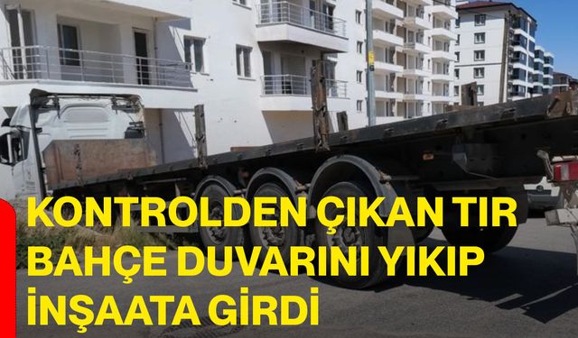 Kontrolden çıkan tır bahçe duvarını yıkıp inşaata girdi