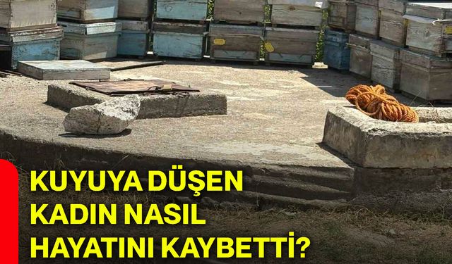 Kuyuya düşen kadın nasıl hayatını kaybetti?