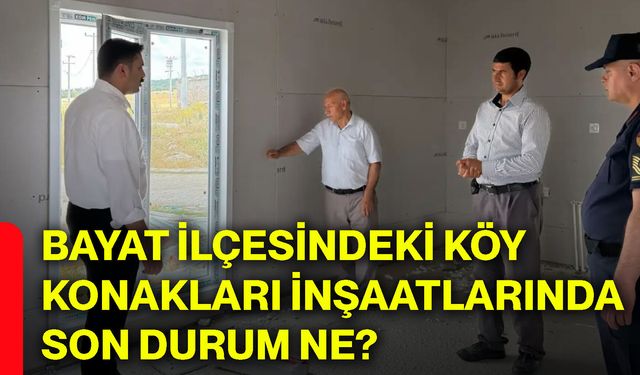 Bayat ilçesindeki köy konakları inşaatlarında son durum ne?