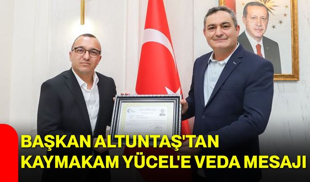 Başkan Altuntaş'tan Kaymakam Yücel'e veda mesajı