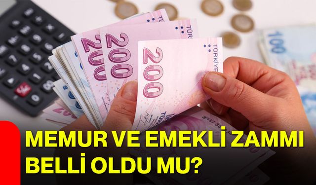 Memur ve emekli zammı belli oldu mu?
