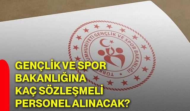 Gençlik ve Spor Bakanlığına kaç sözleşmeli personel alınacak?